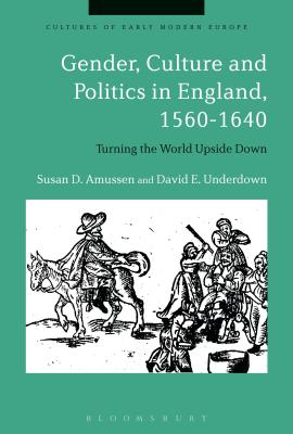 Image for Gender, Culture and Politics in England, 1560-1640: Turning the World Upside Down (Cultures of Early Modern Europe) Gender, Culture and Politics in England, 1560-1640: Turning the World Upside Down (Cultures of Early Modern Europe)