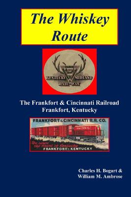 THE WHISKEY ROUTE - THE FRANKFORT & CINCINNATI RAILROAD - FRANKFORT, KENTUCKY
