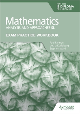 Exam Practice Workbook for Mathematics for the IB Diploma: Analysis and approaches SL: Hodder Education Group