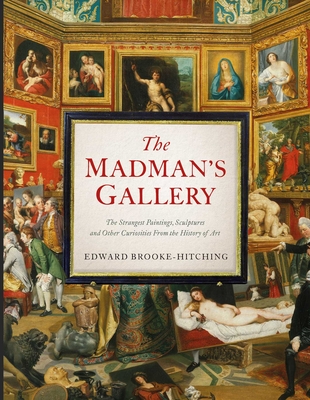 Image for The Madman's Gallery: The Strangest Paintings, Sculptures and Other Curiosities From the History of Art The Madman's Gallery: The Strangest Paintings, Sculptures and Other Curiosities From the History of Art