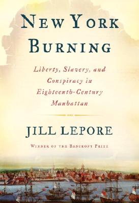 New York Burning. Liberty, Slavery and Conspiracy in Eighteenth-Century Manhattan
