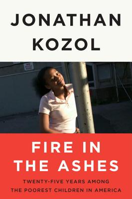 FIRE IN THE ASHES: TWENTY-FIVE YEARS AMONG THE POOREST CHILDREN IN AMERICA