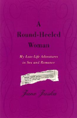 A Round-Heeled Woman: My Late-Life Adventures in Sex and Romance