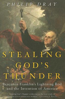 Stealing God's Thunder: Benjamin Franklin's Lightning Rod and the Invention of America