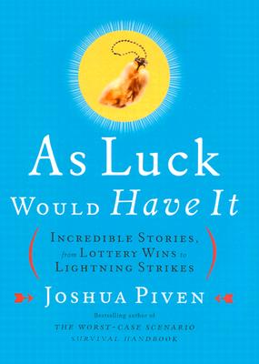 AS LUCK WOULD HAVE IT: INCREDIBLE STORIES, FROM LOTTERY WINS TO LIGHTNING STRIKES