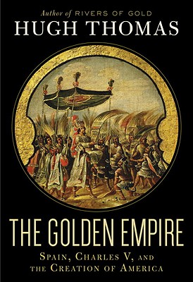 Image for Golden Empire: Spain, Charles V, and the Creation of America Golden Empire: Spain, Charles V, and the Creation of America