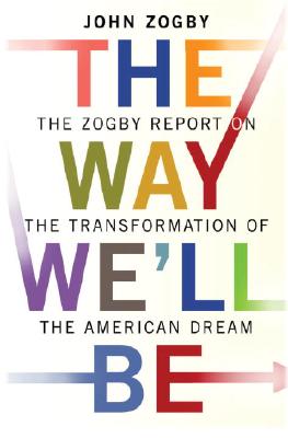 The Way We'll Be: The Zogby Report on the Transformation of the American Dream