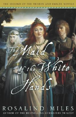 Maid of the White Hands: The Second of the Tristan and Isolde Novels