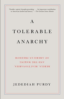 A Tolerable Anarchy: Rebels, Reactionaries, and the Making of American Freedom