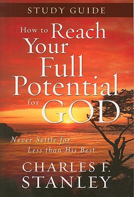 How to Reach Your Full Potential for God Study Guide Never Settle for Less Than the Best