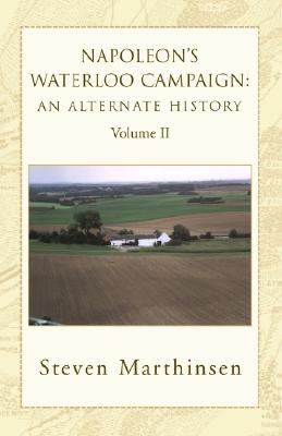 Napoleon's Waterloo Campaign: An Alternate History: Volume II