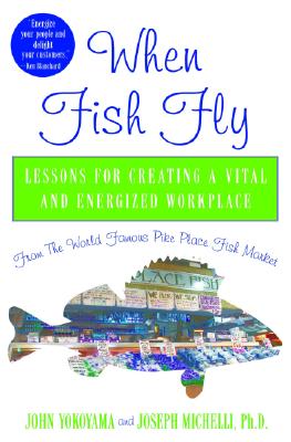 When Fish Fly: Lessons for Creating a Vital and Energized Workplace
