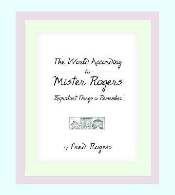 The World According to Mister Rogers: Important Things to Remember
