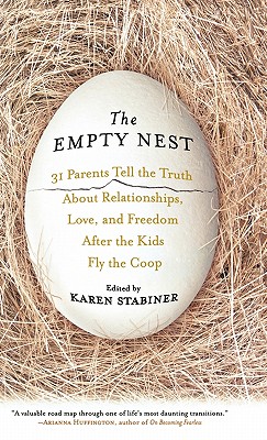 The Empty Nest: 31 Parents Tell the Truth About Relationships, Love and Freedom After the Kids Fly the Coop