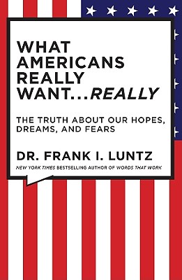 What Americans Really Want.Really: The Truth About Our Hopes, Dreams, and Fears