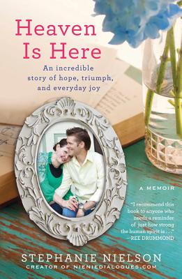 Heaven Is Here: An Incredible Story of Hope, Triumph, and Everyday Joy