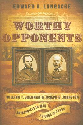 Worthy Opponents: William T. Sherman and Joseph E. Johnston : Antagonists in War -- Friends in Peace.