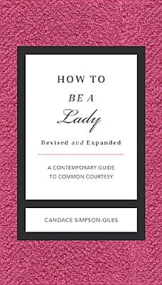How to Be a Lady Revised and Expanded: A Contemporary Guide to Common Courtesy (The GentleManners Series)