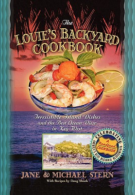 Louie's Backyard Cookbook: Irresistible Island Dishes and the Best Ocean View in Key West (Roadfood Cookbook)