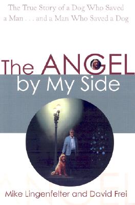 Image for The Angel by My Side: The True Story of a Dog Who Saved a Man and a Man Who Saved a Dog The Angel by My Side: The True Story of a Dog Who Saved a Man and a Man Who Saved a Dog
