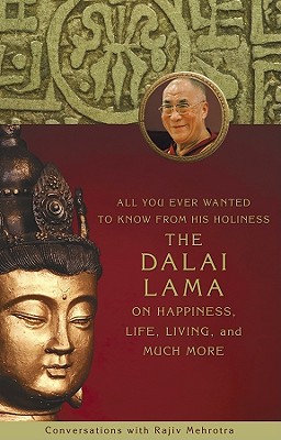 All You Ever Wanted To Know From His Holiness The Dalai Lama On Happiness, Life, Living, And Much More: Conversations With Rajiv Mehrotra