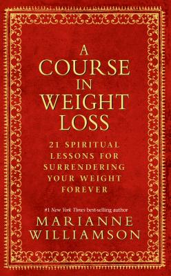 Image for A Course in Weight Loss: 21 Spiritual Lessons for Surrendering Your Weight Forever A Course in Weight Loss: 21 Spiritual Lessons for Surrendering Your Weight Forever
