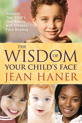 Image for The Wisdom of Your Child's Face: Discover Your Child's True Nature with Chinese Face Reading