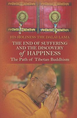 The End of Suffering and The Discovery of Happiness: The Path of Tibetan Buddhism