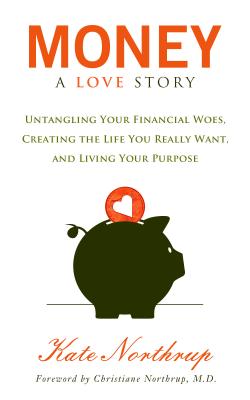 Money, A Love Story: Untangle Your Financial Woes and Create the Life You Really Want