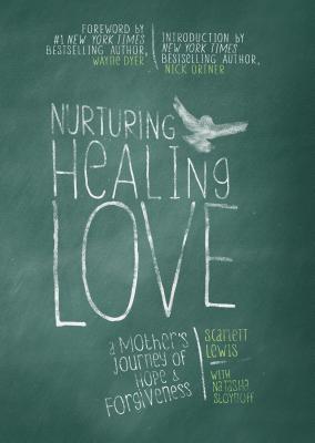 Image for Nurturing Healing Love: A Mother's Journey of Hope & Forgiveness Scarlett Lewis and Natasha Stoynoff Nurturing Healing Love: A Mother's Journey of Hope & Forgiveness Scarlett Lewis and Natasha Stoynoff