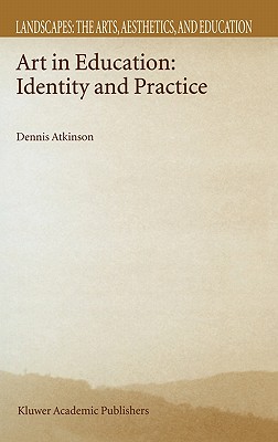 Image for Art in Education: Identity and Practice (Landscapes: the Arts, Aesthetics, and Education, 1)