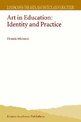 Art in Education: Identity and Practice (Landscapes: the Arts, Aesthetics, and Education, 1)