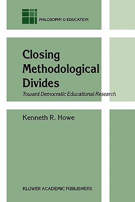 Closing Methodological Divides: Toward Democratic Educational Research (Philosophy and Education, 11)