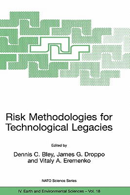 Risk Methodologies for Technological Legacies: 18 (NATO Science Series: IV:, 18) [Hardcover] Bley, Dennis; Eremenko, Vitaly A. and Droppo, James G.