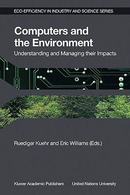 Computers and the Environment: Understanding and Managing their Impacts (Eco-Efficiency in Industry and Science, 14)
