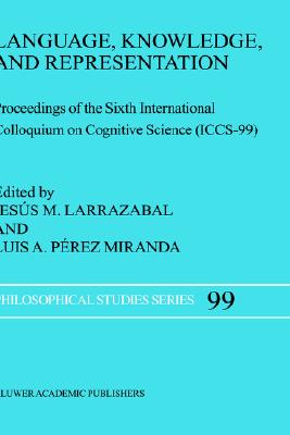 Language, Knowledge, and Representation: Proceedings of the Sixth International Colloquium on Cognitive Science (ICCS-99) (Philosophical Studies Series, Volume 99)