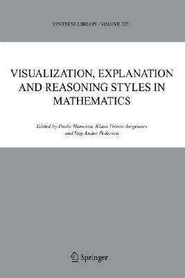 Visualization, Explanation and Reasoning Styles in Mathematics (Synthese Library, 327)