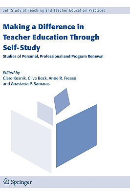 Making a Difference in Teacher Education Through Self-Study: Studies of Personal, Professional and Program Renewal (Self-Study of Teaching and Teacher Education Practices, 2)