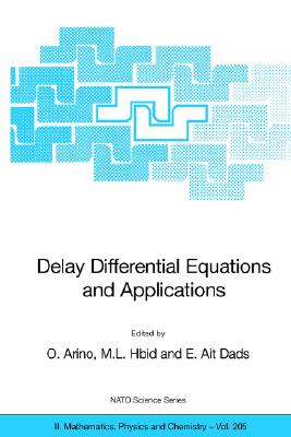 Delay Differential Equations and Applications: Proceedings of the NATO Advanced Study Institute held in Marrakech, Morocco, 9-21 September 2002 (NATO . II: Mathematics, Physics and Chemistry)