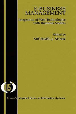 E-Business Management: Integration of Web Technologies with Business Models (Integrated Series in Information Systems, 1)