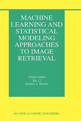 Machine Learning and Statistical Modeling Approaches to Image Retrieval (The Information Retrieval Series, 14)