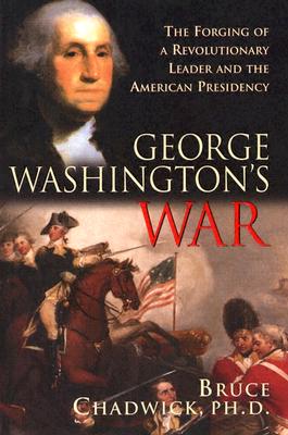 George Washington's War: The Forging of a Revolutionary Leader and the American Presidency