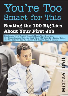 Image for You're Too Smart for This: Beating the 100 Big Lies About Your First Job