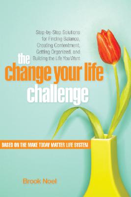 Image for The Change Your Life Challenge: Step-by-Step Solutions for Finding Balance, Creating Contentment, Getting Organized, and Building the Life You Want