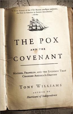 The Pox and the Covenant: Mather, Franklin, and the Epidemic That Changed America's Destiny [Paperback] Tony Williams