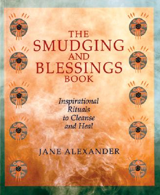 The Smudging and Blessings Book: Inspirational Rituals to Cleanse and Heal
