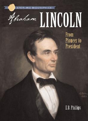 Sterling Biographies : Abraham Lincoln: From Pioneer to President