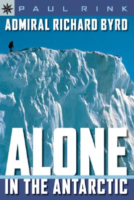 Admiral Richard Byrd Alone in the Antarctic