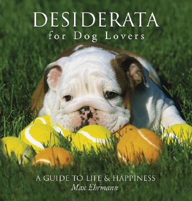 Desiderata for Dog Lovers: A Guide to Life & Happiness