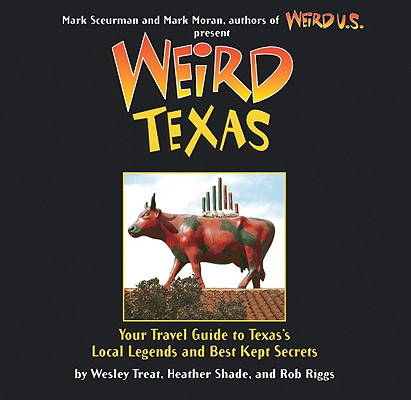 Weird Texas: Your Travel Guide to Texas's Local Legends and Best Kept Secrets (Volume 11)